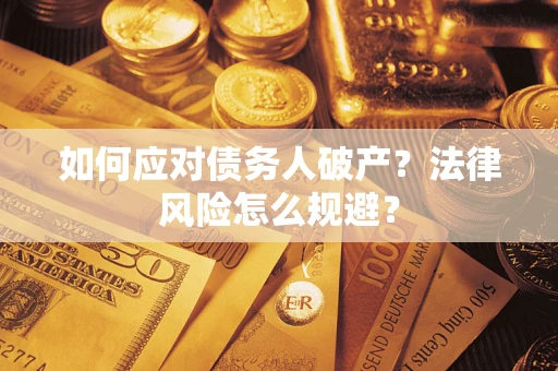 济南如何应对债务人破产？法律风险怎么规避？