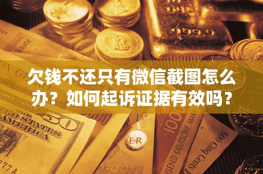 济南欠钱不还只有微信截图怎么办？如何起诉证据有效吗？