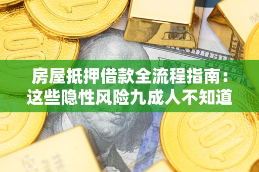 济南房屋抵押借款全流程指南：这些隐性风险九成人不知道