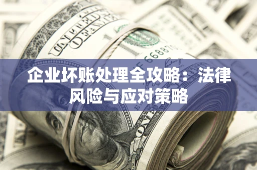 济南企业坏账处理全攻略：法律风险与应对策略