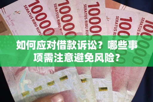 济南如何应对借款诉讼？哪些事项需注意避免风险？