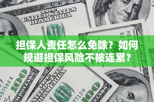 济南担保人责任怎么免除？如何规避担保风险不被连累？
