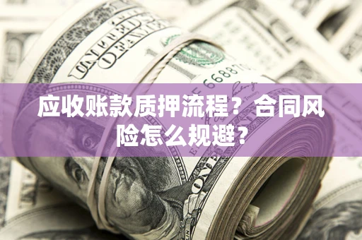济南应收账款质押流程？合同风险怎么规避？