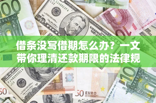 济南借条没写借期怎么办？一文带你理清还款期限的法律规则