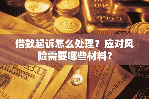 济南借款起诉怎么处理？应对风险需要哪些材料？