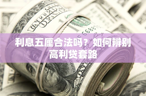济南利息五厘合法吗？如何辨别高利贷套路