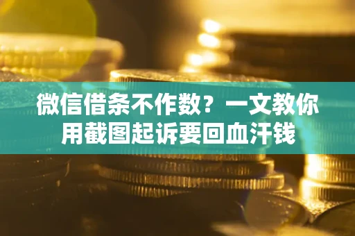 济南微信借条不作数？一文教你用截图起诉要回血汗钱