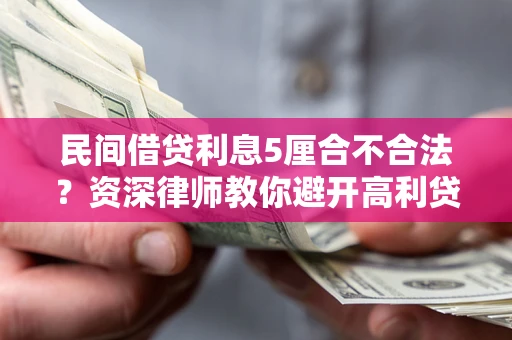 济南民间借贷利息5厘合不合法？资深律师教你避开高利贷陷阱