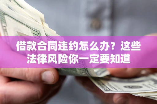 济南借款合同违约怎么办？这些法律风险你一定要知道