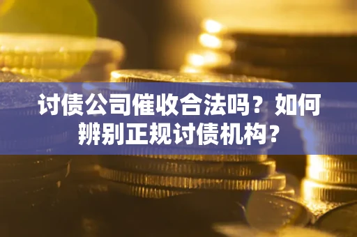 济南讨债公司催收合法吗？如何辨别正规讨债机构？