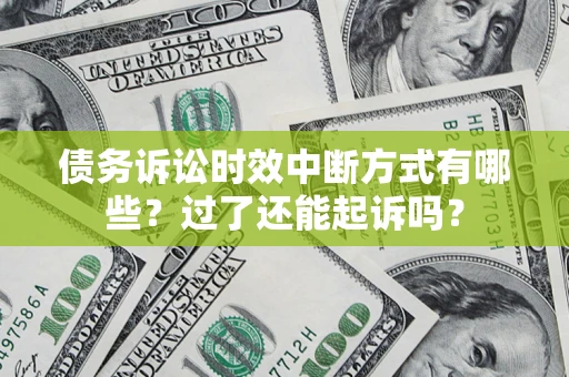 济南债务诉讼时效中断方式有哪些？过了还能起诉吗？