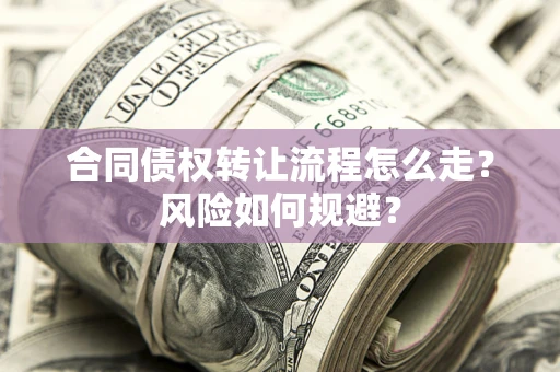 济南合同债权转让流程怎么走？风险如何规避？