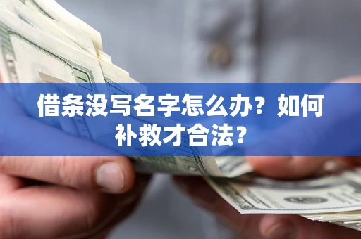 济南借条没写名字怎么办？如何补救才合法？