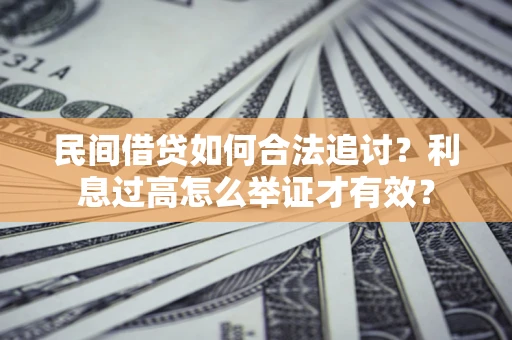 济南民间借贷如何合法追讨？利息过高怎么举证才有效？