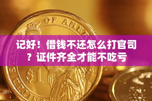 济南记好！借钱不还怎么打官司？证件齐全才能不吃亏