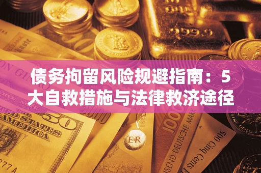 济南债务拘留风险规避指南：5大自救措施与法律救济途径