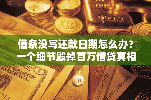 济南借条没写还款日期怎么办？一个细节毁掉百万借贷真相