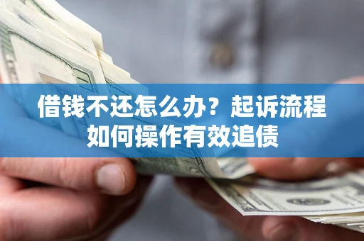 济南借钱不还怎么办？起诉流程如何操作有效追债