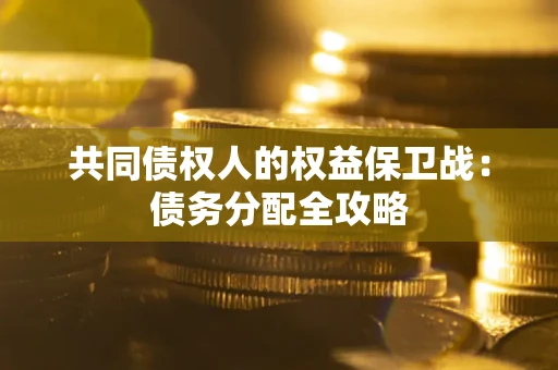 济南共同债权人的权益保卫战：债务分配全攻略