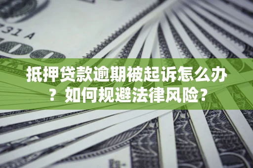 济南抵押贷款逾期被起诉怎么办？如何规避法律风险？