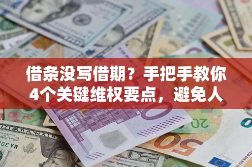 济南借条没写借期？手把手教你4个关键维权要点，避免人财两空