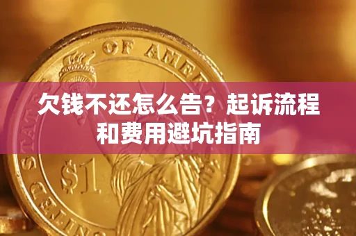 济南欠钱不还怎么告？起诉流程和费用避坑指南
