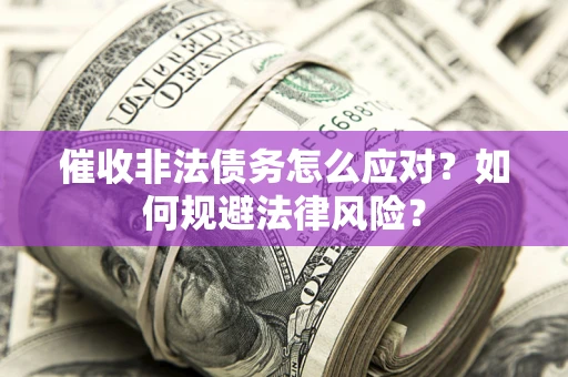 济南催收非法债务怎么应对？如何规避法律风险？