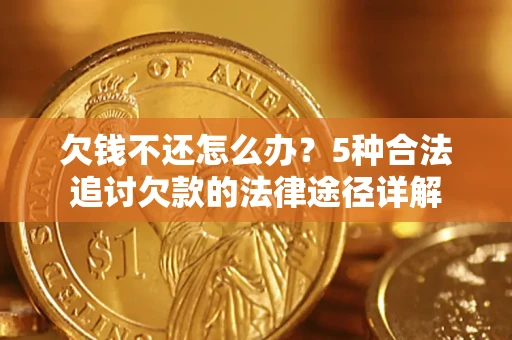 济南欠钱不还怎么办？5种合法追讨欠款的法律途径详解