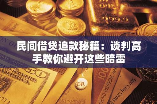 济南民间借贷追款秘籍：谈判高手教你避开这些暗雷