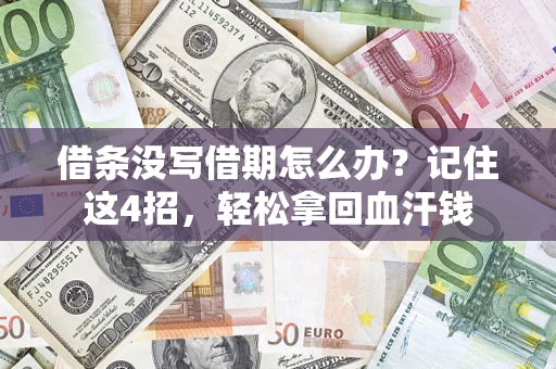 济南借条没写借期怎么办？记住这4招，轻松拿回血汗钱