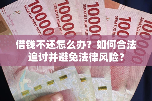 济南借钱不还怎么办？如何合法追讨并避免法律风险？