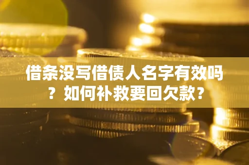 济南借条没写借债人名字有效吗？如何补救要回欠款？