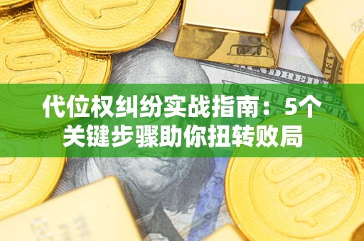 济南代位权纠纷实战指南：5个关键步骤助你扭转败局