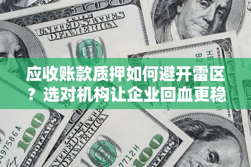 济南应收账款质押如何避开雷区？选对机构让企业回血更稳