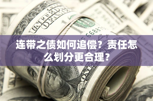 济南连带之债如何追偿？责任怎么划分更合理？