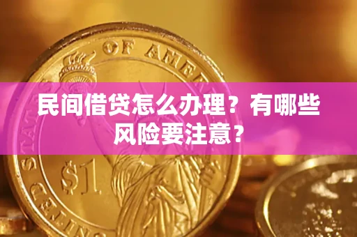 济南民间借贷怎么办理？有哪些风险要注意？