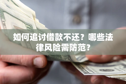 济南如何追讨借款不还？哪些法律风险需防范？